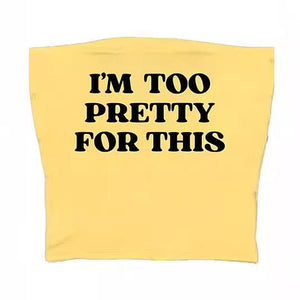 I'm Too Pretty For This Tube Top