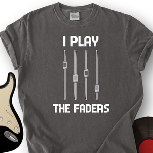 I Play The Faders T-Shirt