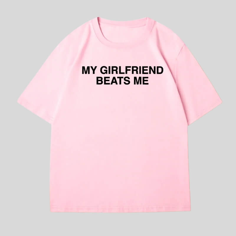 My Girlfriend Beats Me Tee