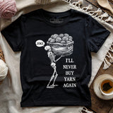 Never Buy Yarn Again T-shirt